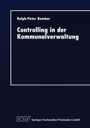 Controlling in der Kommunalverwaltung: Koordination dezentraler Verantwortung de Ralph-Peter Rembor