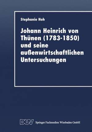 Johann Heinrich von Thünen (1783–1850) und seine außenwirtschaftlichen Untersuchungen de Stephanie Hoh