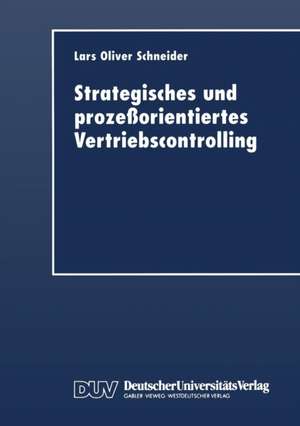 Strategisches und prozeßorientiertes Vertriebscontrolling de Lars Oliver Schneider