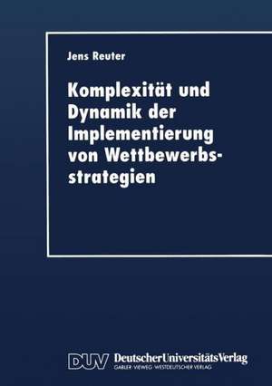 Komplexität und Dynamik der Implementierung von Wettbewerbsstrategien de Jens Reuter