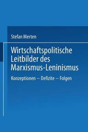 Wirtschaftspolitische Leitbilder des Marxismus-Leninismus: Konzeptionen — Defizite — Folgen de Stefan Merten