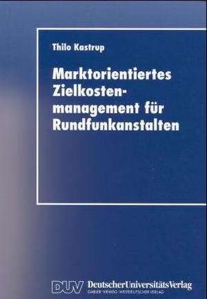 Marktorientiertes Zielkostenmanagement für Rundfunkanstalten de Thilo Kastrup