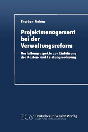 Projektmanagement bei der Verwaltungsreform: Gestaltungsaspekte zur Einführung der Kosten- und Leistungsrechnung de Thorben Finken