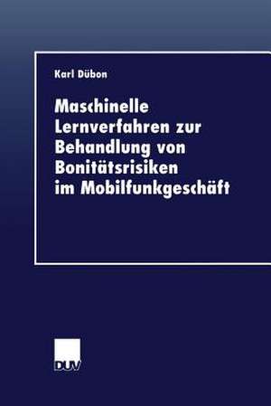 Maschinelle Lernverfahren zur Behandlung von Bonitätsrisiken im Mobilfunkgeschäft de Karl Dübon