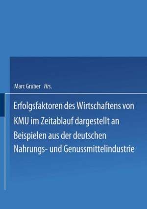 Erfolgsfaktoren des Wirtschaftens von KMU im Zeitablauf dargestellt an Beispielen aus der deutschen Nahrungs- und Genussmittelindustrie de Marc Gruber