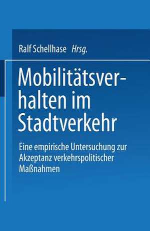 Mobilitätsverhalten im Stadtverkehr: Eine empirische Untersuchung zur Akzeptanz verkehrspolitischer Maßnahmen de Ralf Schellhase