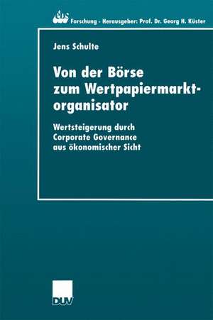 Von der Börse zum Wertpapiermarktorganisator: Wertsteigerung durch Corporate Governance aus ökonomischer Sicht de Jens Schulte