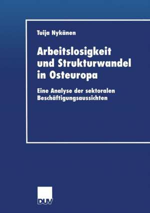 Arbeitslosigkeit und Strukturwandel in Osteuropa: Eine Analyse der sektoralen Beschäftigungsaussichten de Tuija Nykänen