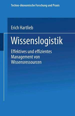 Wissenslogistik: Effektives und effizientes Management von Wissensressourcen de Erich Hartlieb