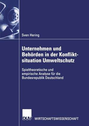 Unternehmen und Behörden in der Konfliktsituation Umweltschutz: Spieltheoretische und empirische Analyse für die Bundesrepublik Deutschland de Sven Hering