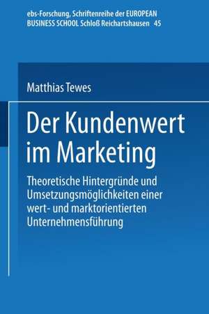 Der Kundenwert im Marketing: Theoretische Hintergründe und Umsetzungsmöglichkeiten einer wert- und marktorientierten Unternehmensführung de Matthias Tewes