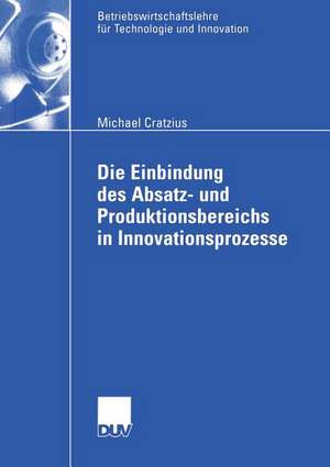 Die Einbindung des Absatz- und Produktionsbereichs in Innovationsprozesse de Michael Cratzius