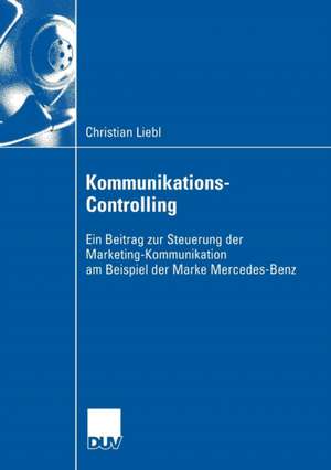 Kommunikations-Controlling: Ein Beitrag zur Steuerung der Marketing-Kommunikation am Beispiel der Marke Mercedes-Benz de Christian Liebl