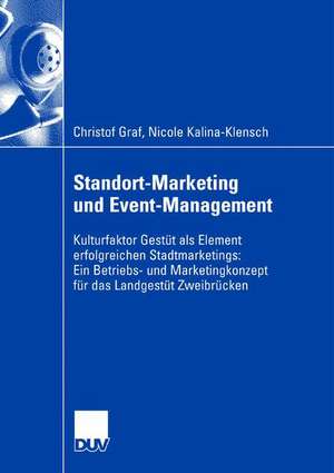 Standort-Marketing und Event-Management: Kulturfaktor Gestüt als Element erfolgreichen Stadtmarketings: Ein Betriebs- und Marketingskonzept für das Landesgestüt Zweibrücken de Christof Graf