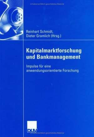 Kapitalmarktforschung und Bankmanagement: Impulse für eine anwendungsorientierte Forschung de Reinhart Schmidt