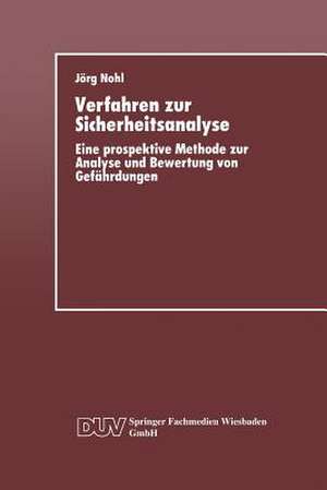 Verfahren zur Sicherheitsanalyse: Eine prospektive Methode zur Analyse und Bewertung von Gefährdungen de Jörg Nohl