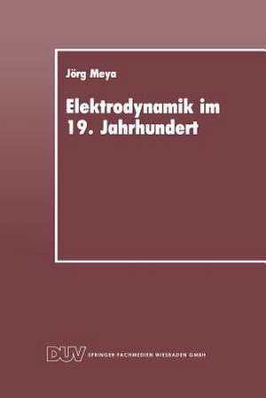 Elektrodynamik im 19. Jahrhundert: Rekonstruktion ihrer Entwicklung als Konzept einer redlichen Vermittlung de Jörg Meya