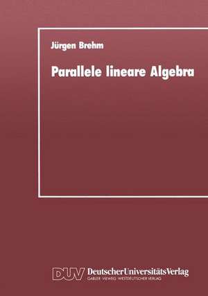 Parallele lineare Algebra: Parallele Lösungen ausgewählter linearer Gleichungssysteme bei unterschiedlichen Multiprozessor-Architekturen de Jürgen Brehm