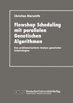 Flowhop Scheduling mit parallelen Genetischen Algorithmen: Eine problemorientierte Analyse genetischer Suchstrategien de Christian Bierwirth