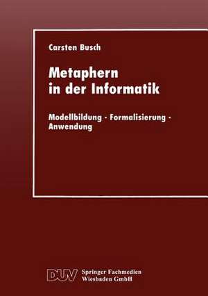 Metaphern in der Informatik: Modellbildung — Formalisierung — Anwendung de Carsten Busch