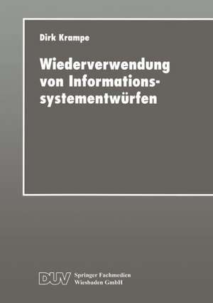 Wiederverwendung von Informationssystementwürfen: Ein fallbasiertes werkzeuggestütztes Ablaufmodell de Dirk Krampe