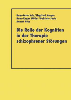 Die Rolle der Kognition in der Therapie Schizophrener Störungen de Hans-Peter Volz