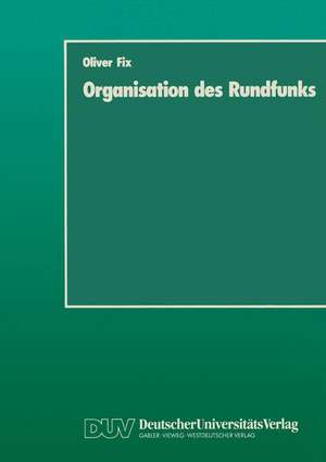 Organisation des Rundfunks: Stand und Entwicklungsmöglichkeiten der öffentlich-rechtlichen Rundfunkanstalten de Oliver Fix