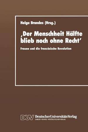 ‚Der Menschheit Hälfte blieb noch ohne Recht‘: Frauen und die französische Revolution de Helga Brandes