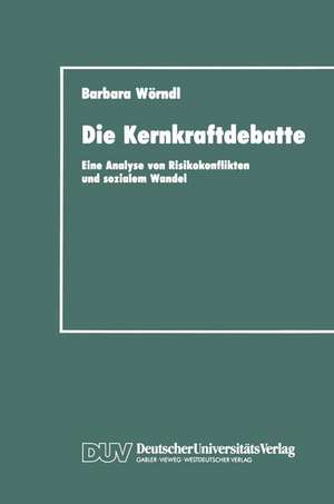 Die Kernkraftdebatte: Eine Analyse von Risikokonflikten und sozialem Wandel de Barbara Wörndl