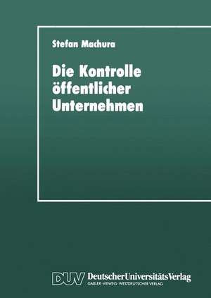 Die Kontrolle öffentlicher Unternehmen: Für eine mehrdimensionale Strategie zur Instrumentalisierung öffentlicher Unternehmen de Stefan Machura