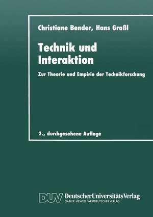 Technik und Interaktion: Zur Theorie und Empirie der Technikforschung de Christiane Bender