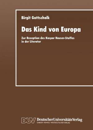 Das Kind von Europa: Zur Rezeption des Kaspar Hauser-Stoffes in der Literatur de Birgit Gottschalk