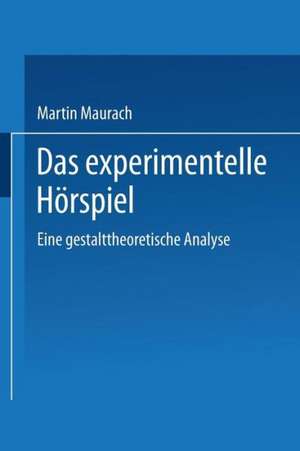 Das experimentelle Hörspiel: Eine gestalttheoretische Analyse de Martin Maurach