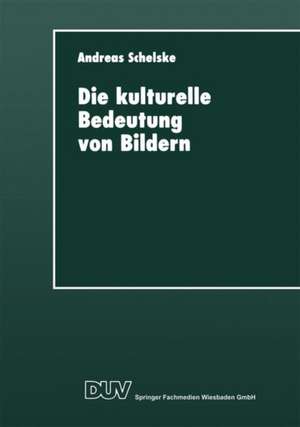 Die kulturelle Bedeutung von Bildern: Soziologische und semiotische Überlegungen zur visuellen Kommunikation de Andreas Schelske