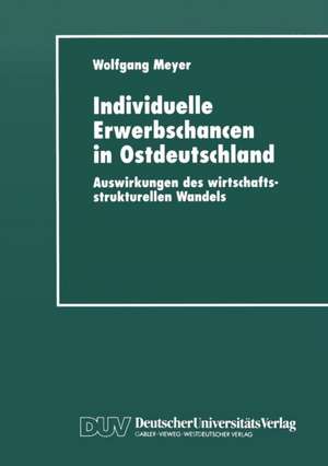 Individuelle Erwerbschancen in Ostdeutschland: Auswirkungen des wirtschaftsstrukturellen Wandels de Wolfgang Meyer