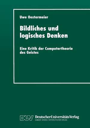 Bildliches und logisches Denken: Eine Kritik der Computertheorie des Geistes de Uwe Oestermeier