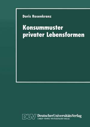 Konsummuster privater Lebensformen: Analysen zum Verhältnis von familiendemographischem Wandel und privater Nachfrage de Doris Rosenkranz