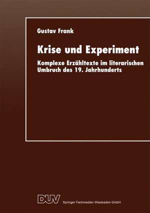 Krise und Experiment: Komplexe Erzähltexte im literarischen Umbruch des 19. Jahrhunderts de Gustav Frank