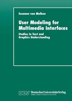 User Modeling for Multimedia Interfaces: Studies in Text and Graphics Understanding de Susanne Mulken van