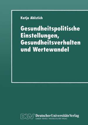 Gesundheitspolitische Einstellungen, Gesundheitsverhalten und Wertewandel de Katja Ahlstich