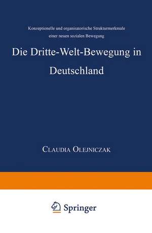 Die Dritte-Welt-Bewegung in Deutschland: Konzeptionelle und organisatorische Strukturmerkmale einer neuen sozialen Bewegung de Claudia Olejniczak