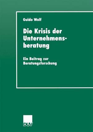 Die Krisis der Unternehmensberatung: Ein Beitrag zur Beratungsforschung de Guido Wolf