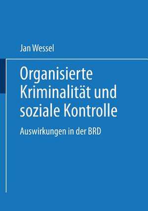 Organisierte Kriminalität und soziale Kontrolle: Auswirkungen in der BRD de Jan Wessel