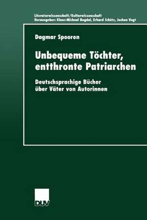 Unbequeme Töchter, entthronte Patriarchen: Deutschsprachige Bücher über Väter von Autorinnen de Dagmar Spooren