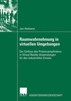 Raumwahrnehmung in virtuellen Umgebungen: Der Einfluss des Präsenzempfindens in Virtual Reality-Anwendungen für den industriellen Einsatz de Jan Hofmann