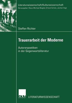 Trauerarbeit der Moderne: Autorenpoetiken in der Gegenwartsliteratur de Steffen Richter