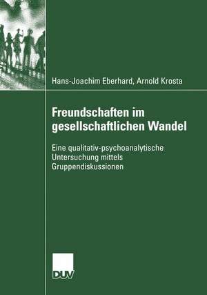 Freundschaften im gesellschaftlichen Wandel: Eine qualitativ-psychoanalytische Untersuchung mittels Gruppendiskussionen de Hans-Joachim Eberhard