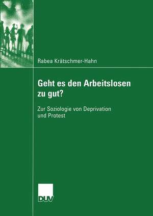 Geht es den Arbeitslosen zu gut?: Zur Soziologie von Deprivation und Protest de Rabea Krätschmer-Hahn