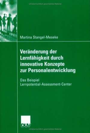 Veränderung der Lernfähigkeit durch innovative Konzepte zur Personalentwicklung: Das Beispiel Lernpotential-Assessment-Center de Martina Stangel-Meseke