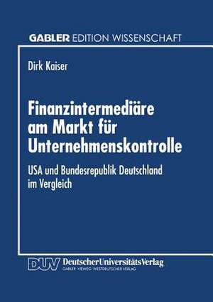 Finanzintermediäre am Markt für Unternehmenskontrolle: USA und Bundesrepublik Deutschland im Vergleich de Dirk Kaiser